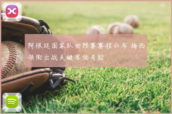 阿根廷国家队世预赛赛程公布 梅西领衔出战关键客场考验