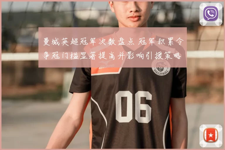 曼城英超冠军次数盘点 冠军积累令争冠门槛显著提高并影响引援策略