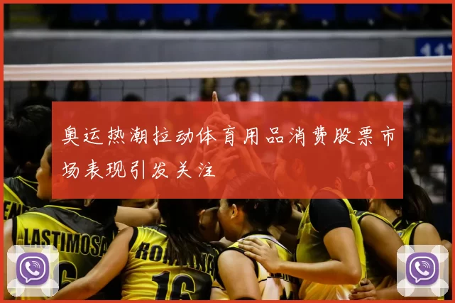 奥运热潮拉动体育用品消费股票市场表现引发关注