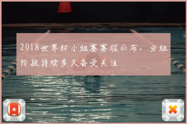 2018世界杯小组赛赛程公布,分组阶段持续多天备受关注