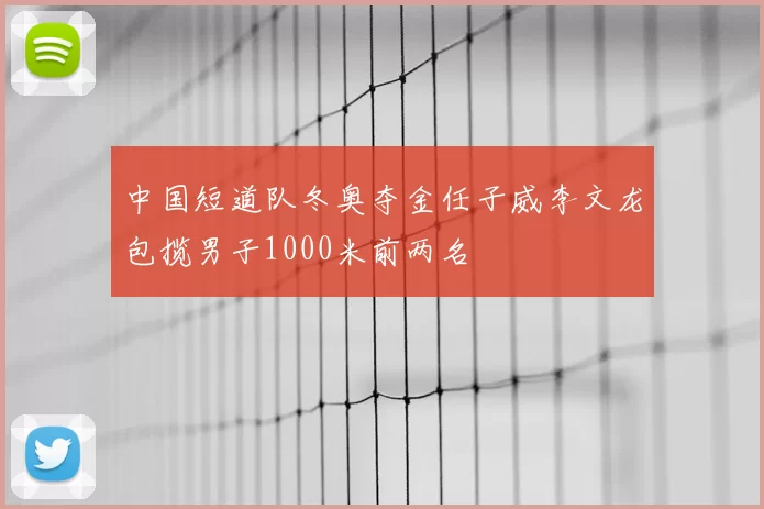 中国短道队冬奥夺金任子威李文龙包揽男子1000米前两名