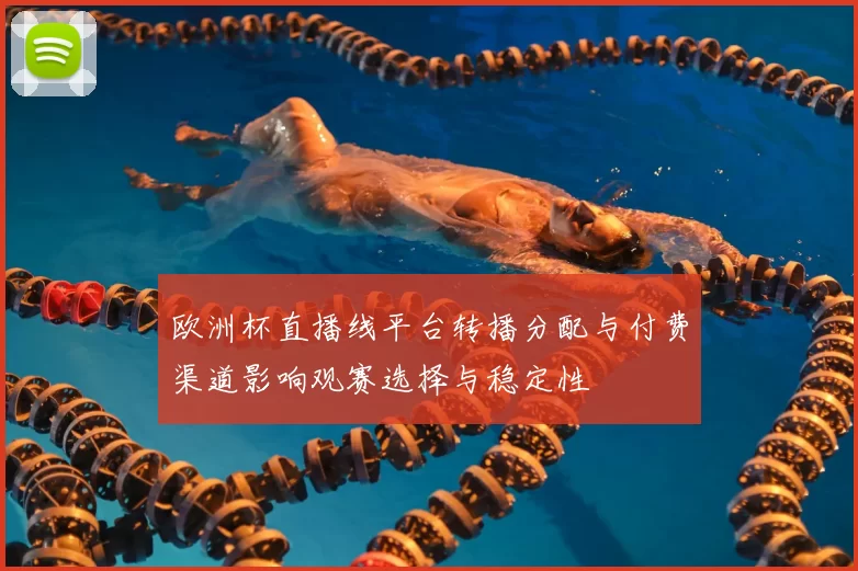欧洲杯直播线平台转播分配与付费渠道影响观赛选择与稳定性