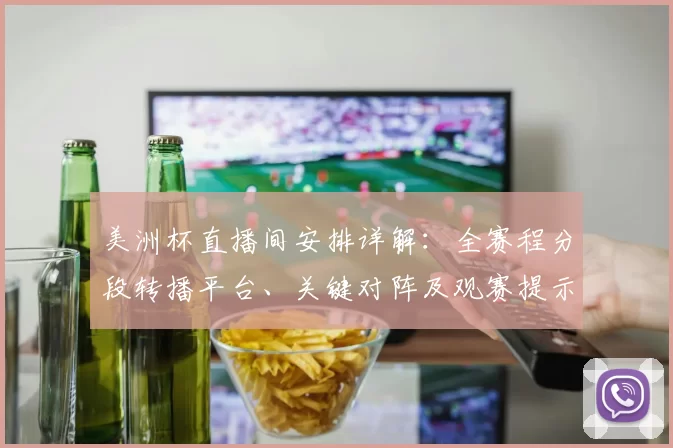 美洲杯直播间安排详解：全赛程分段转播平台、关键对阵及观赛提示