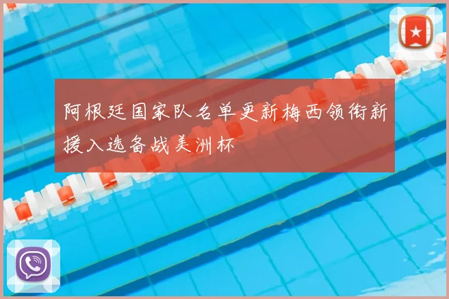 阿根廷国家队名单更新梅西领衔新援入选备战美洲杯