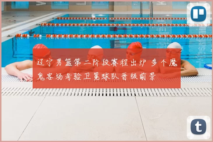 辽宁男篮第二阶段赛程出炉 多个魔鬼客场考验卫冕球队晋级前景